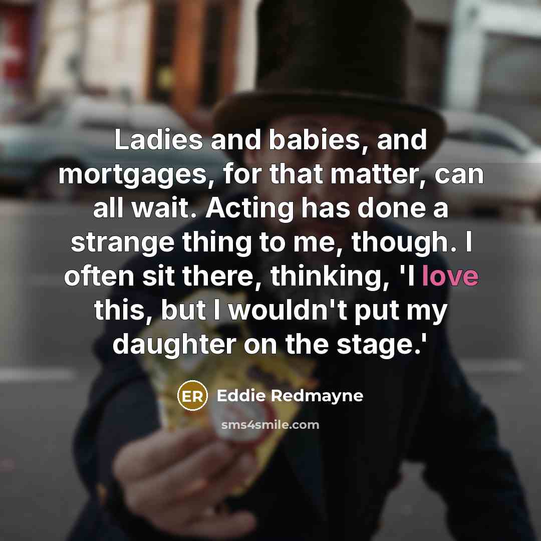 “Ladies and babies, and mortgages, for that matter, can all…” quote by Eddie Redmayne