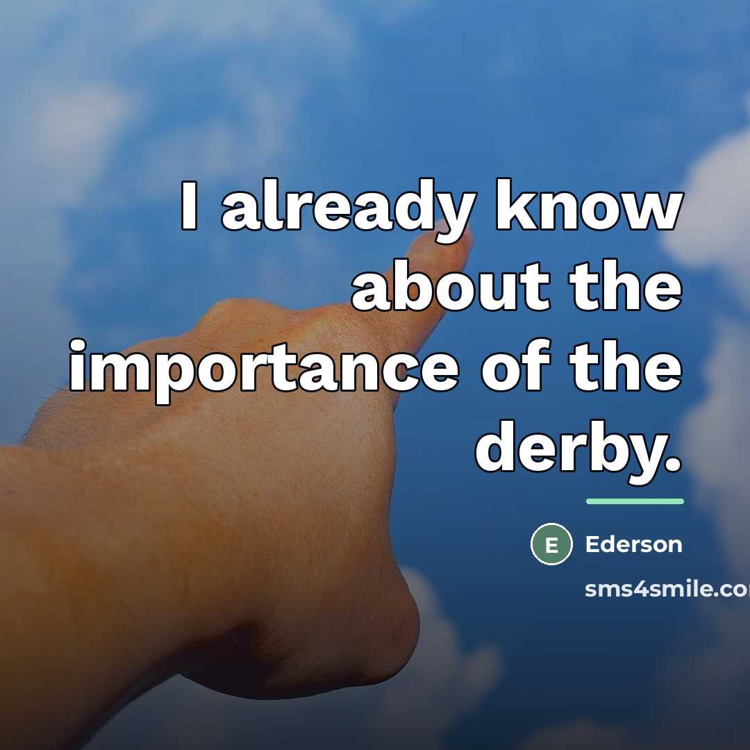 “I already know about the importance of the derby.…” quote by Ederson