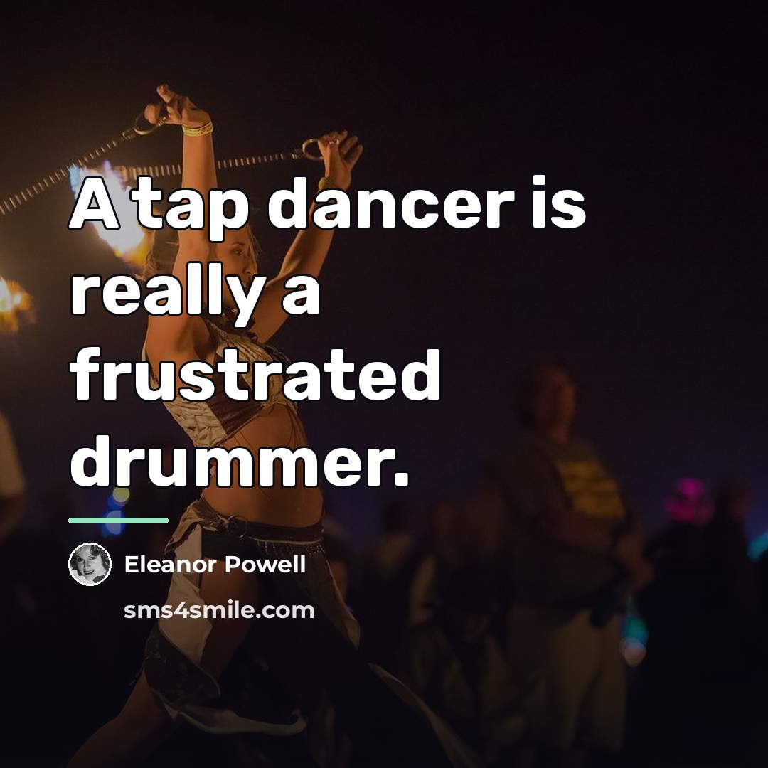 “A tap dancer is really a frustrated drummer.…” quote by Eleanor Powell