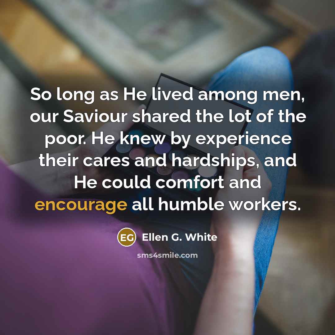 “So long as He lived among men, our Saviour shared…” quote by Ellen G. White