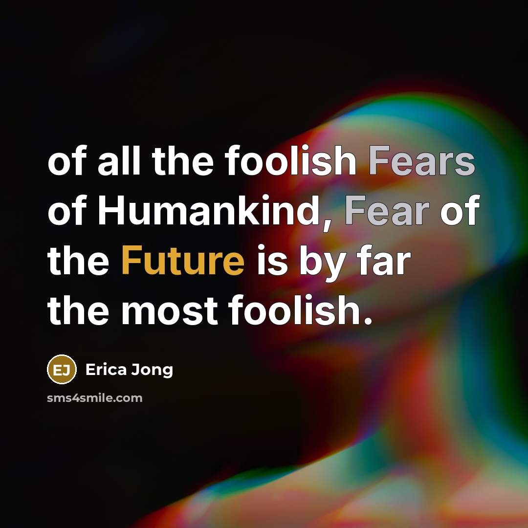 “of all the foolish Fears of Humankind, Fear of the…” quote by Erica Jong