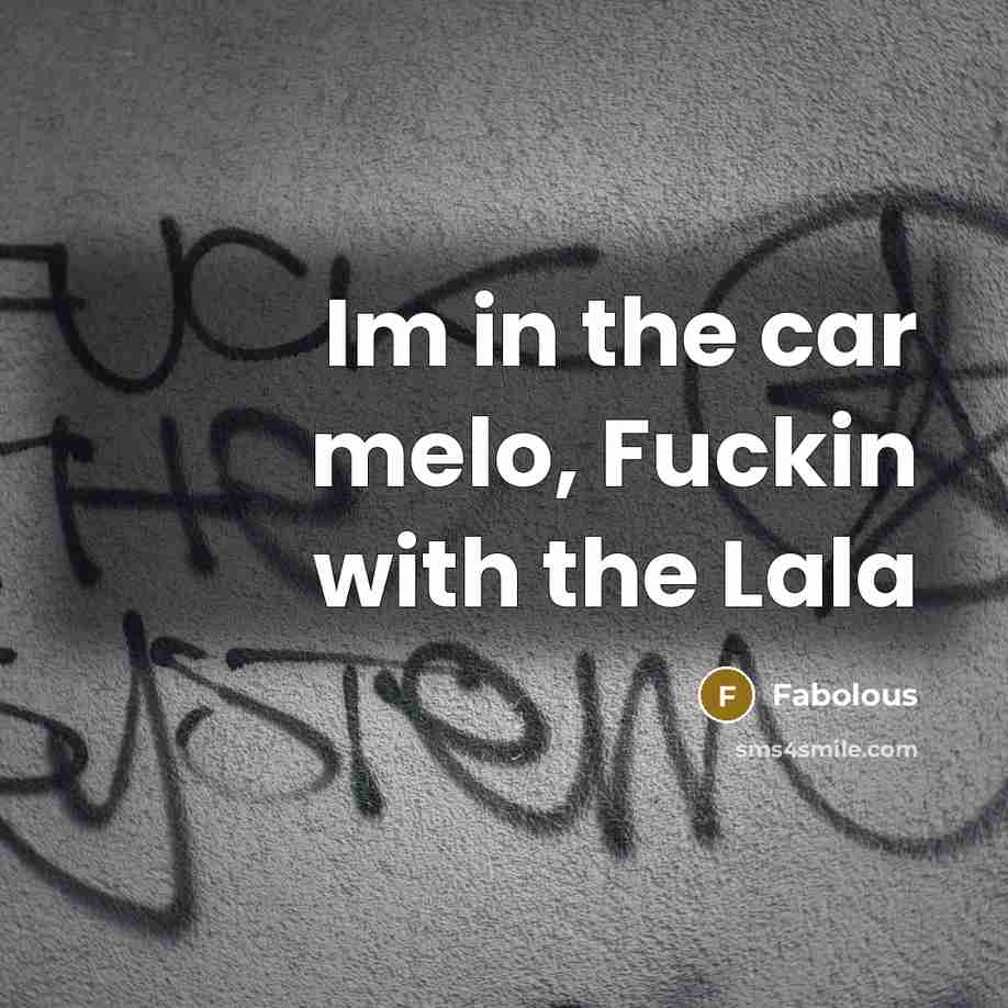 “Im in the car melo, Fuckin with the Lala…” quote by Fabolous