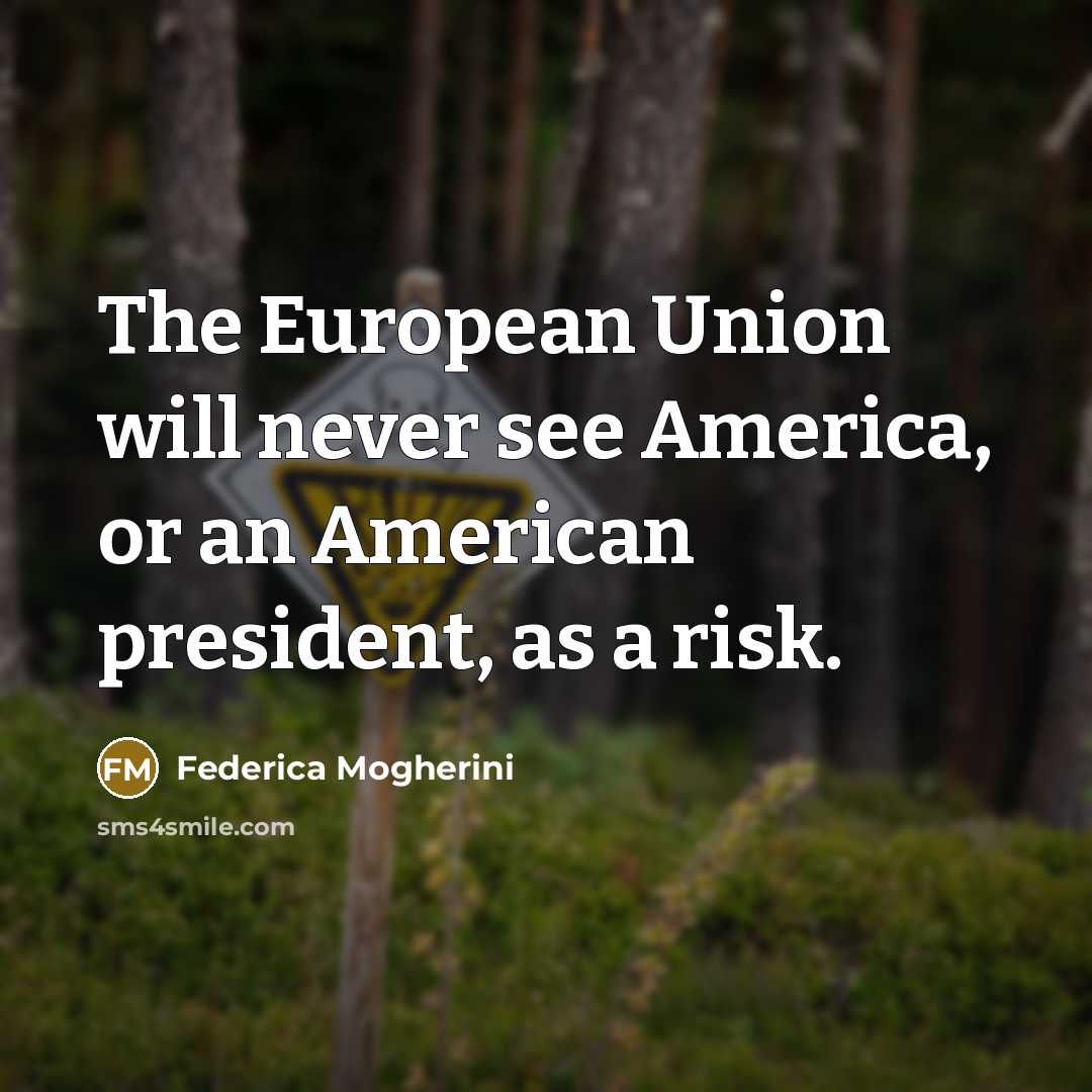 “The European Union will never see America, or an American…” quote by Federica Mogherini