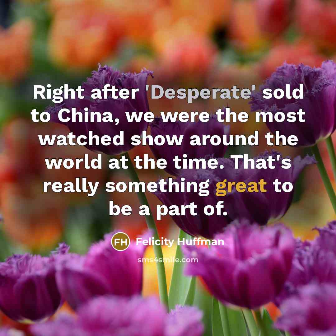 “Right after 'Desperate' sold to China, we were the most…” quote by Felicity Huffman