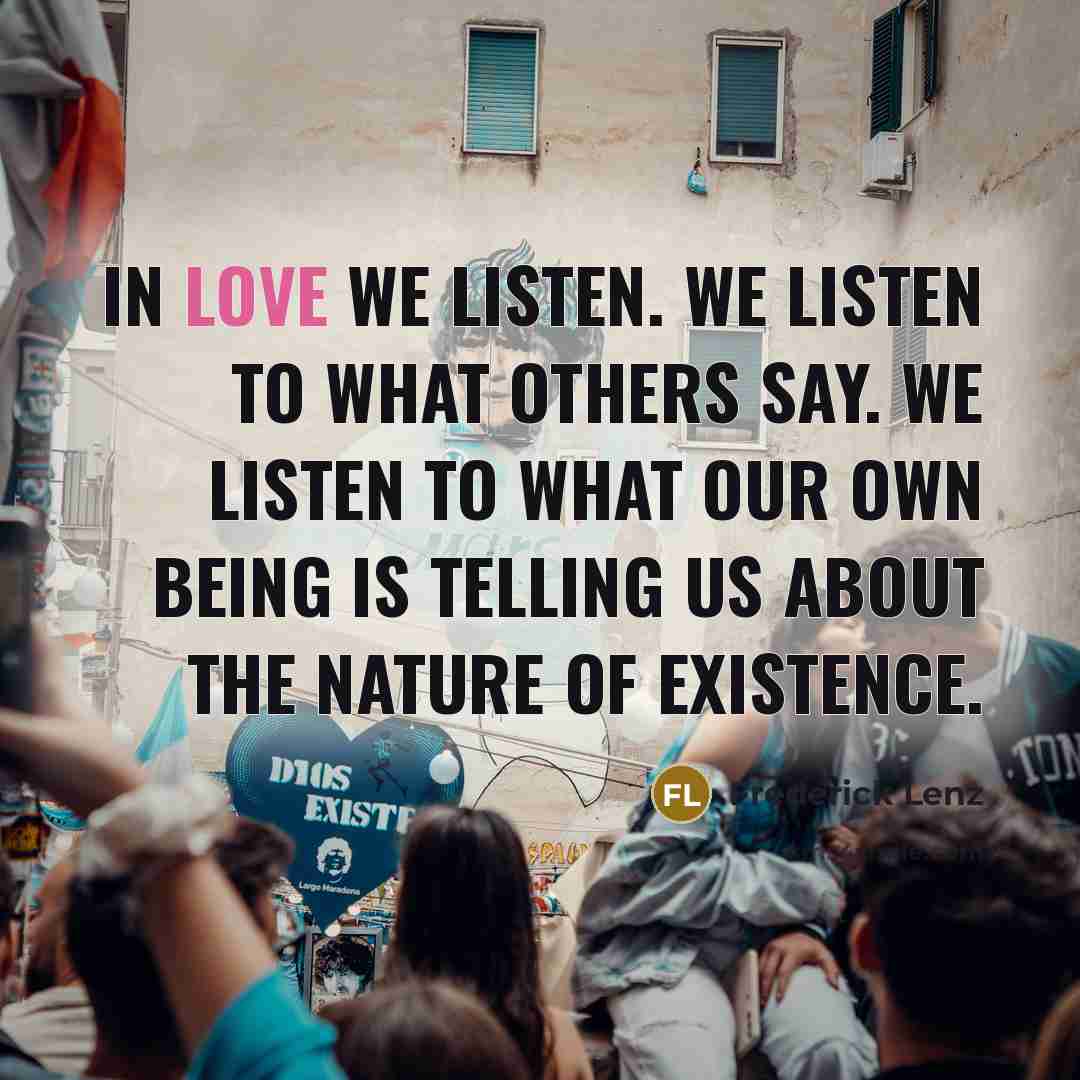 “In love we listen. We listen to what others say.…” quote by Frederick Lenz