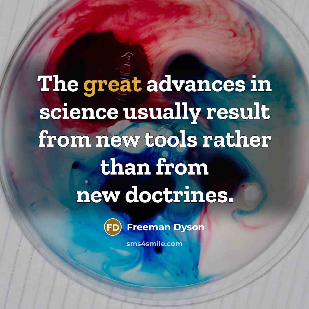 “The great advances in science usually result from new tools…” quote by Freeman Dyson