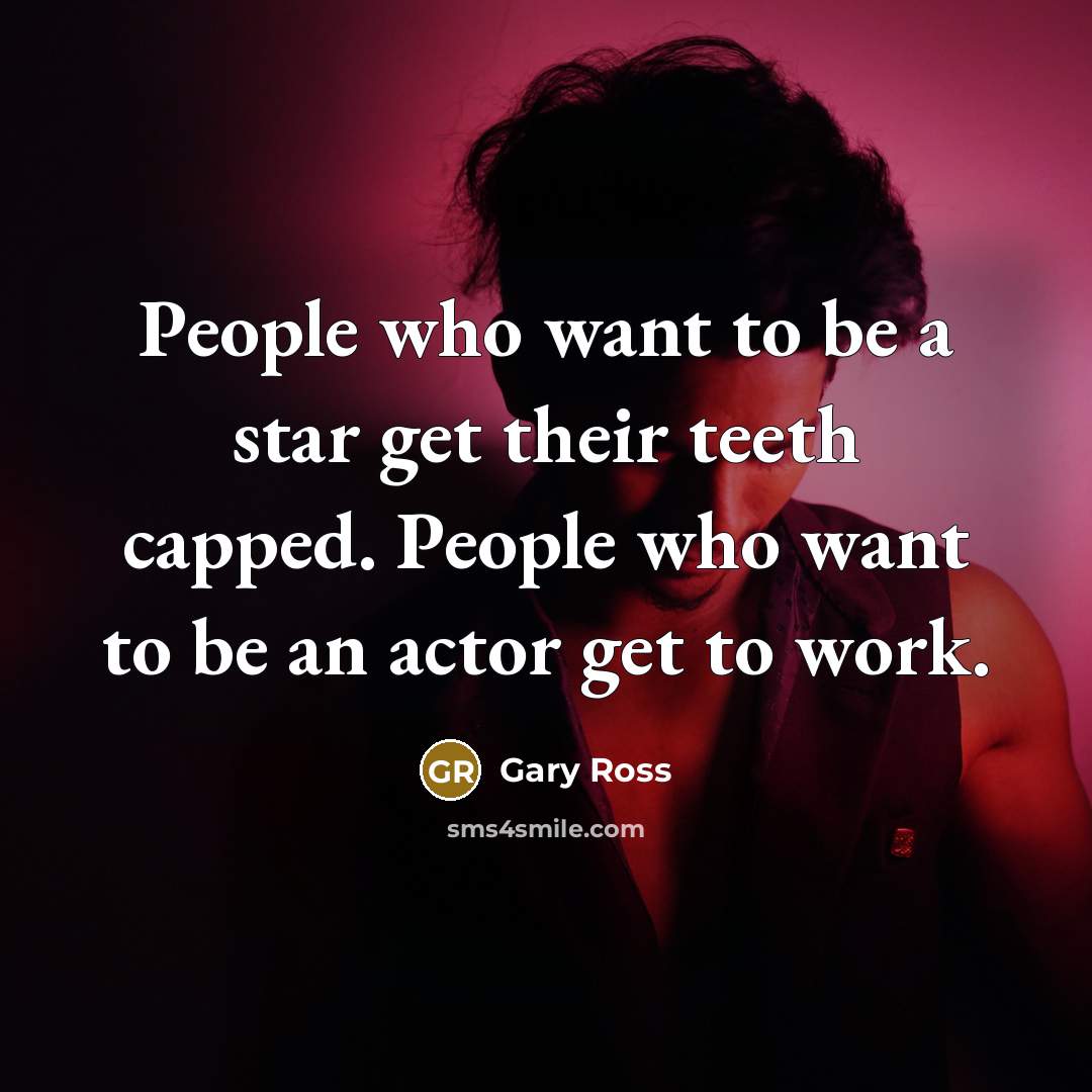 “People who want to be a star get their teeth…” quote by Gary Ross