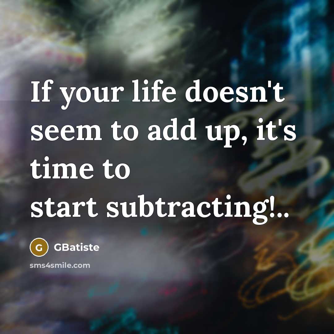 “If your life doesn't seem to add up, it's time…” quote by GBatiste