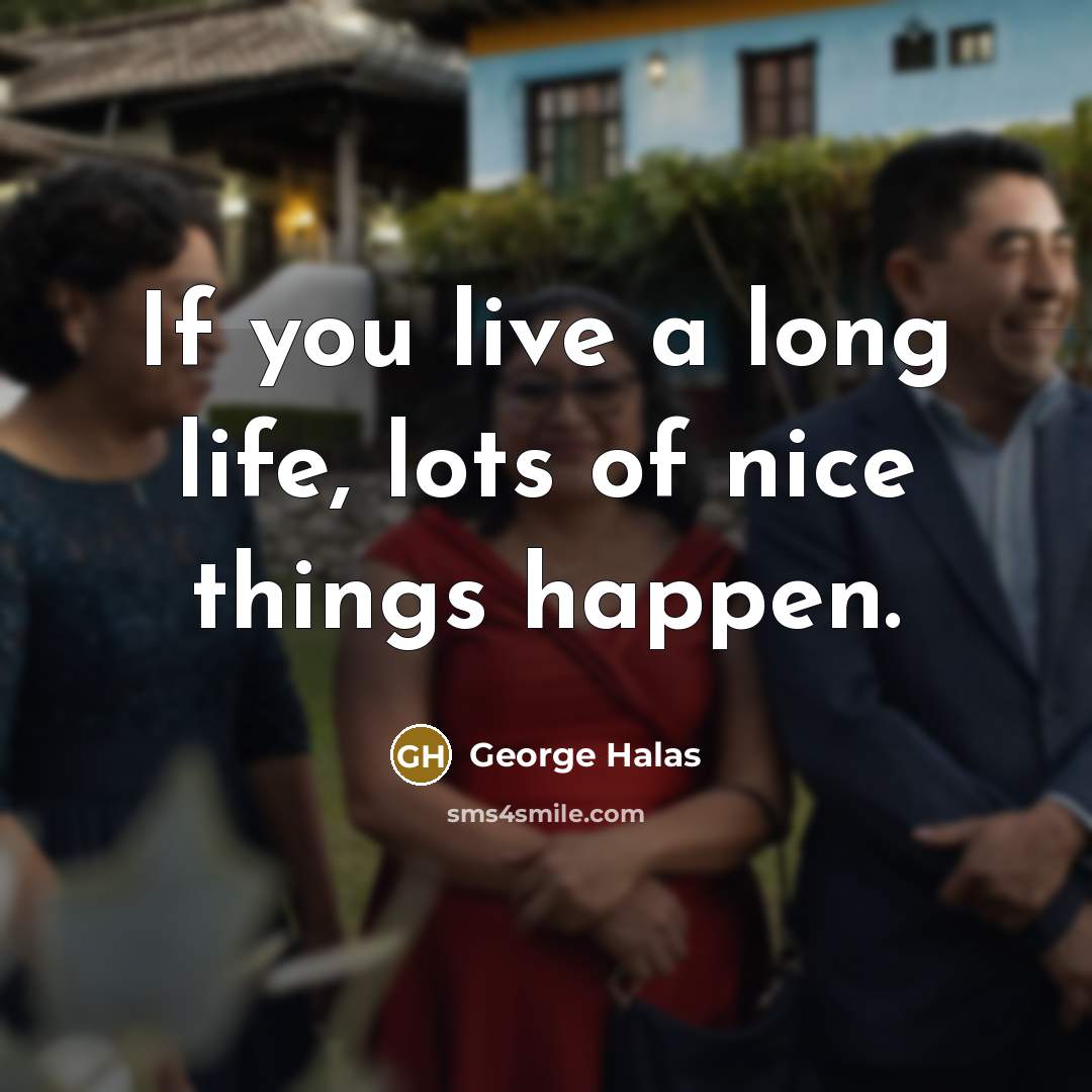 “If you live a long life, lots of nice things…” quote by George Halas