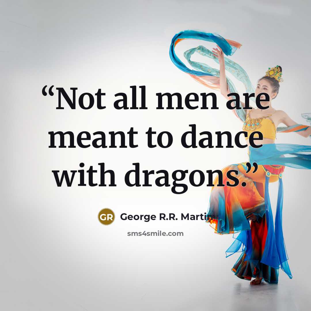 “Not all men are meant to dance with dragons.” quote by George R.R. Martin