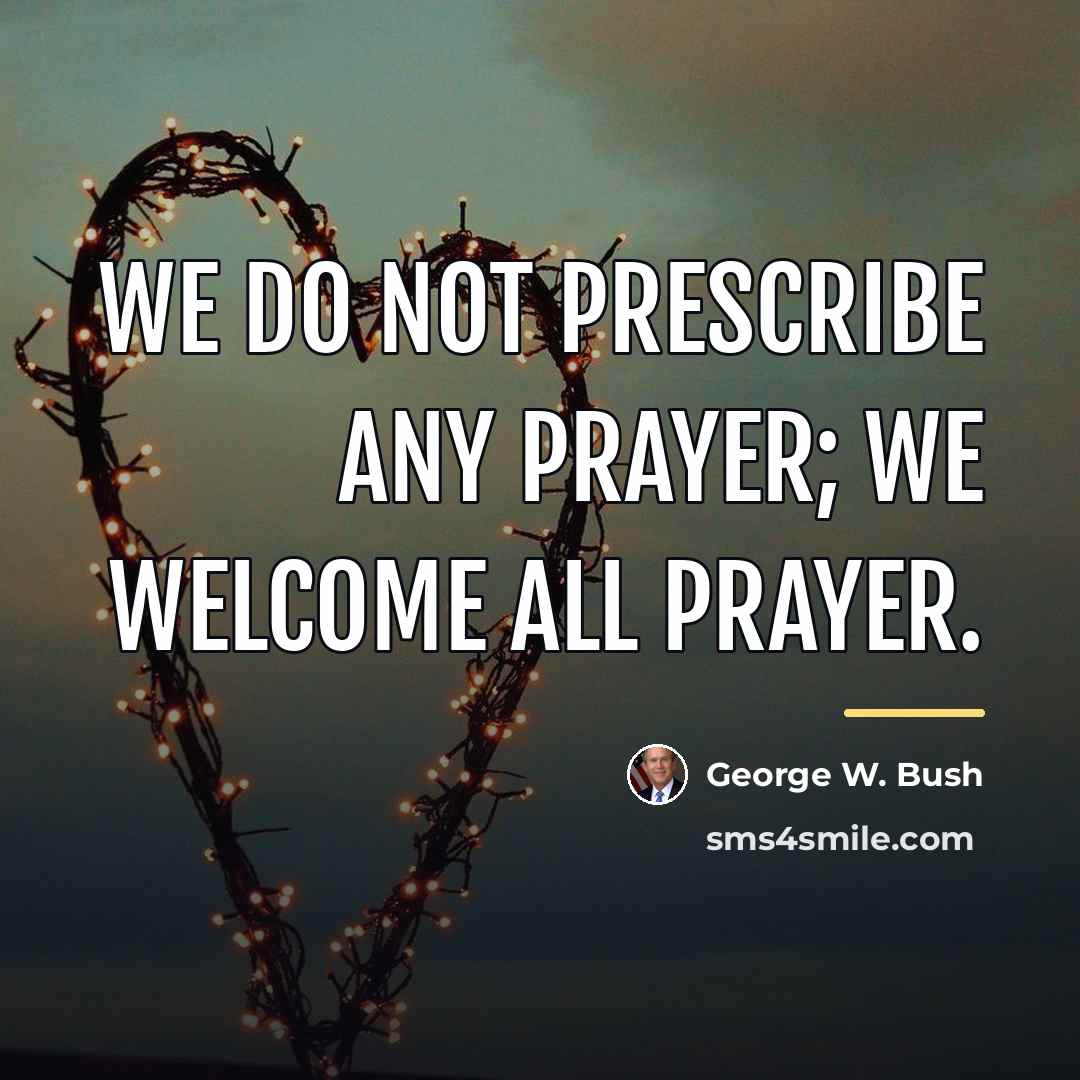 “We do not prescribe any prayer; we welcome all prayer.…” quote by George W. Bush