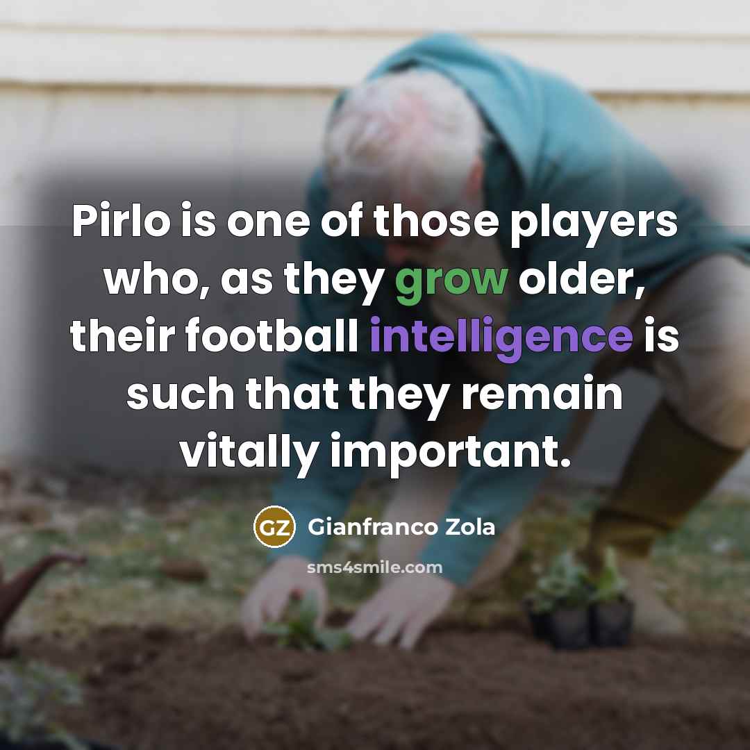“Pirlo is one of those players who, as they grow…” quote by Gianfranco Zola