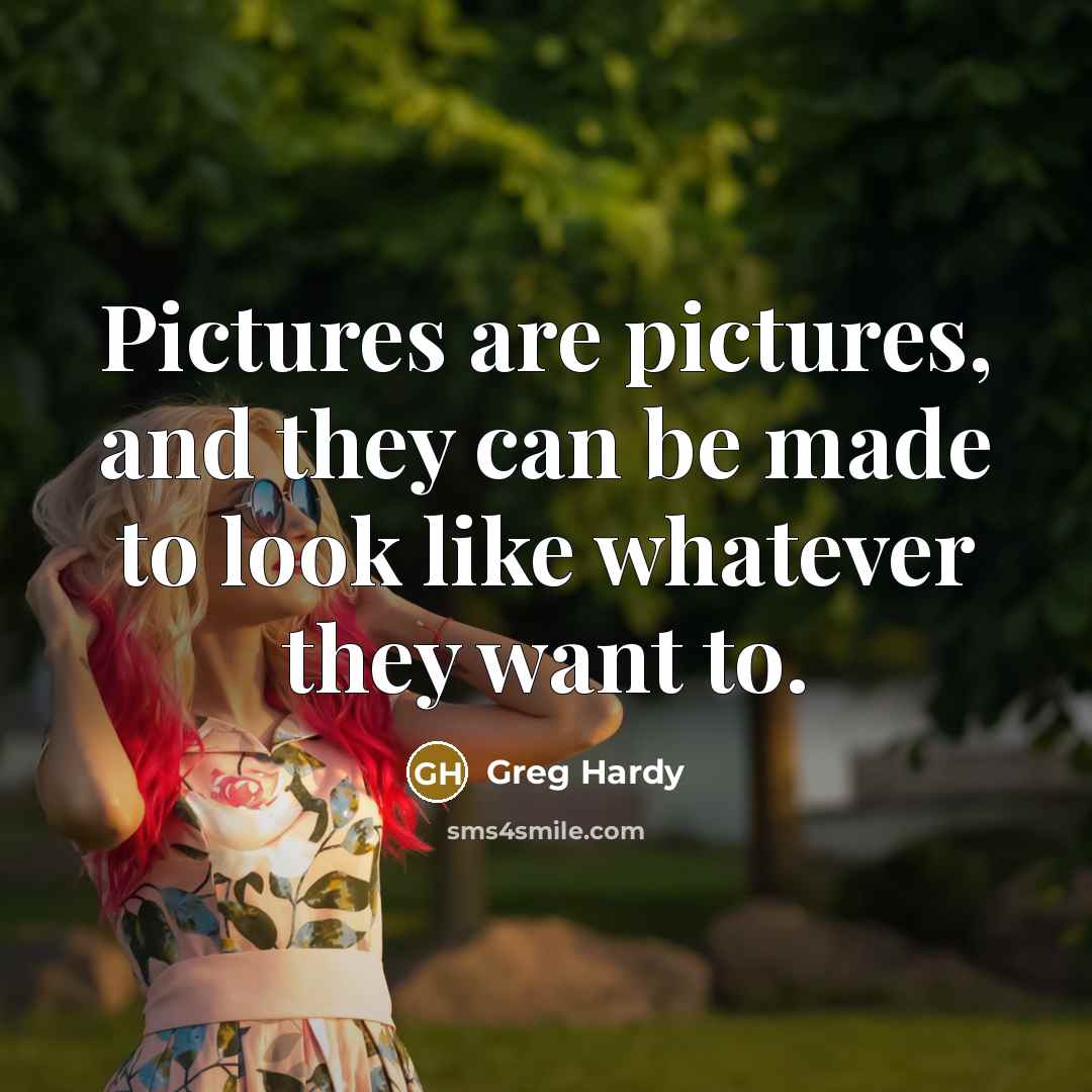 “Pictures are pictures, and they can be made to look…” quote by Greg Hardy