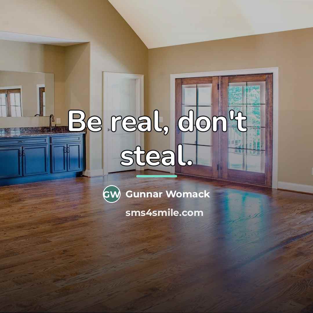 “Be real, don't steal.…” quote by Gunnar Womack