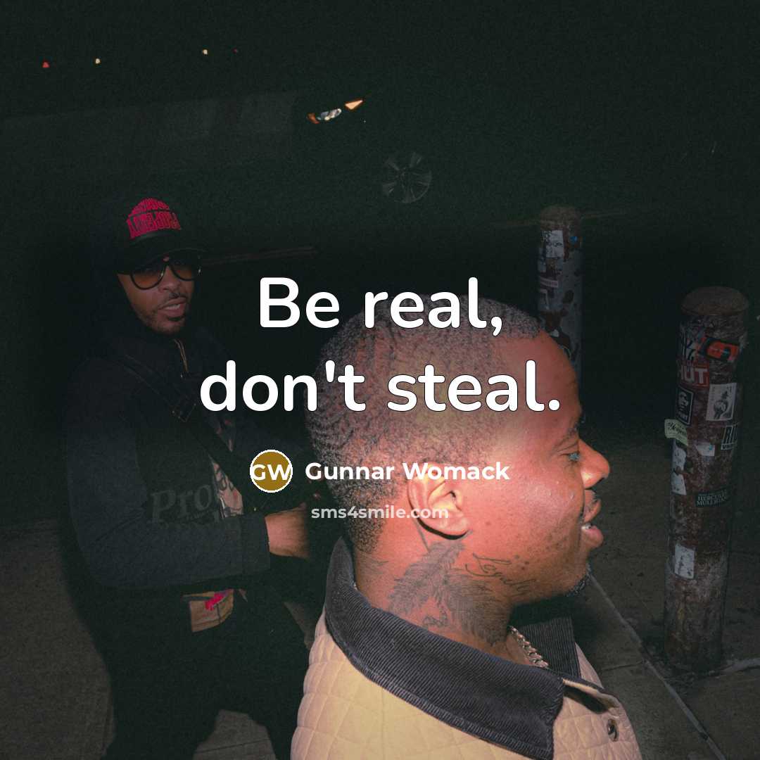 “Be real, don't steal.” quote by Gunnar Womack