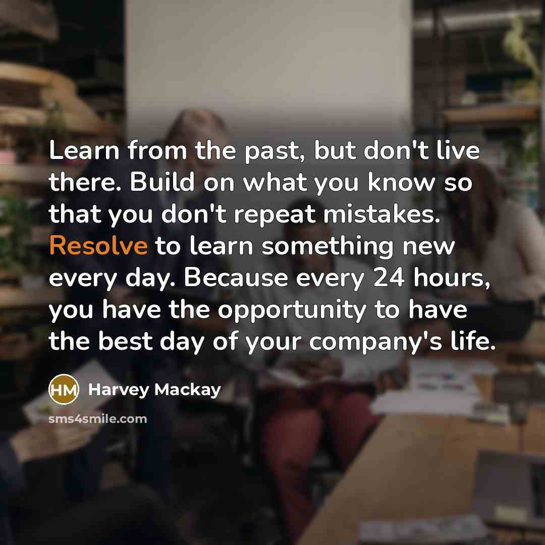 “Learn from the past, but don't live there. Build on…” quote by Harvey Mackay