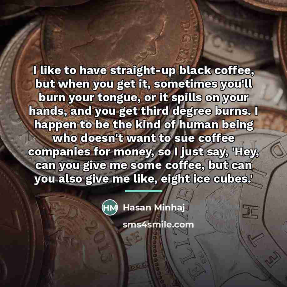“I like to have straight-up black coffee, but when you…” quote by Hasan Minhaj