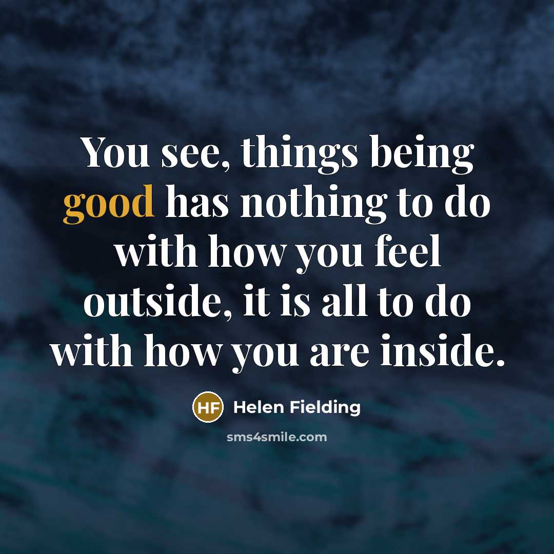 “You see, things being good has nothing to do with…” quote by Helen Fielding