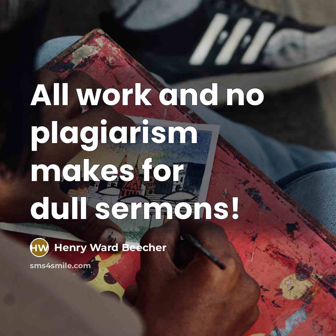 “All work and no plagiarism makes for dull sermons!…” quote by Henry Ward Beecher