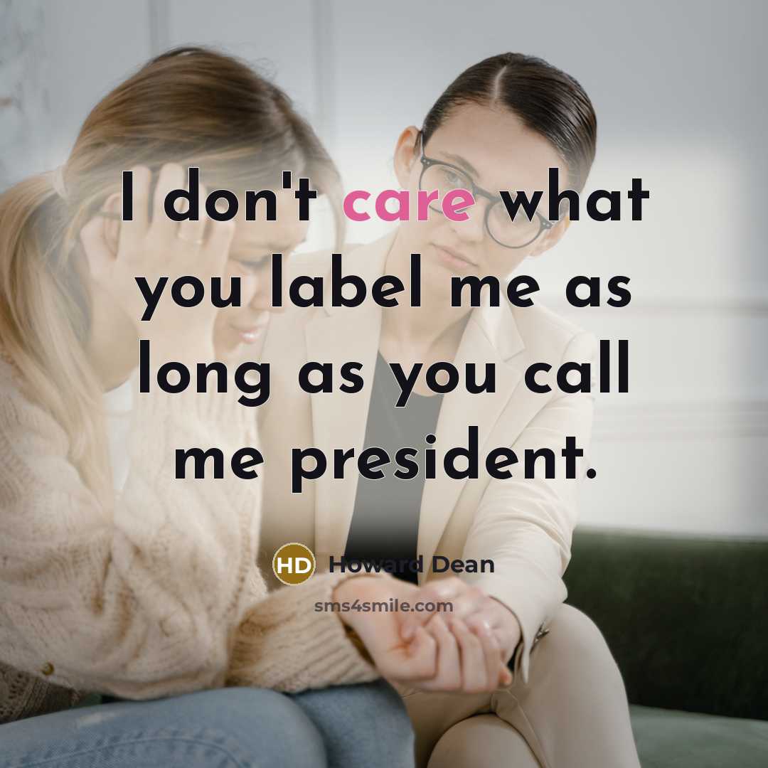 “I don't care what you label me as long as…” quote by Howard Dean