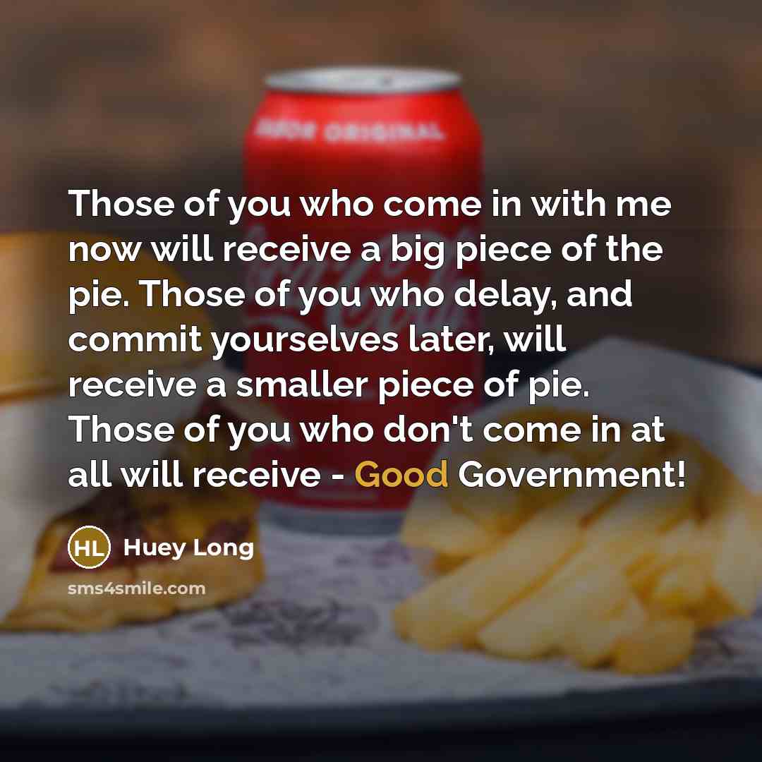 “Those of you who come in with me now will…” quote by Huey Long