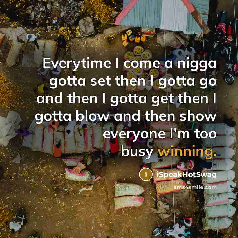 “Everytime I come a nigga gotta set then I gotta go and then I gotta get then I gotta blow and then show everyone I'm too busy winning.” quote by iSpeakHotSwag