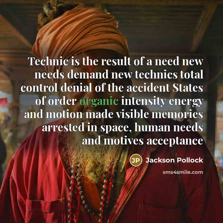 “Technic is the result of a need new needs demand…” quote by Jackson Pollock