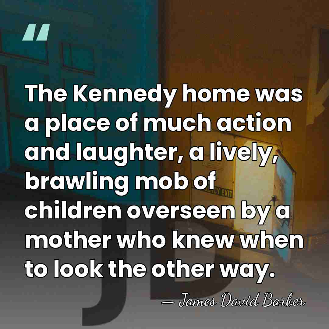 The Kennedy home was a place of much action and laughter, a&hellip; - James David Barber