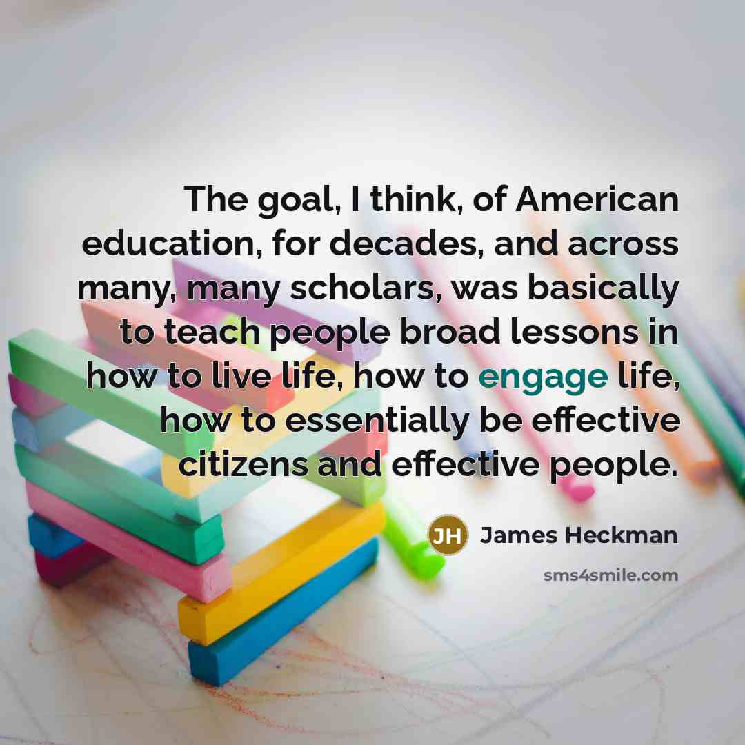 “The goal, I think, of American education, for decades, and…” quote by James Heckman
