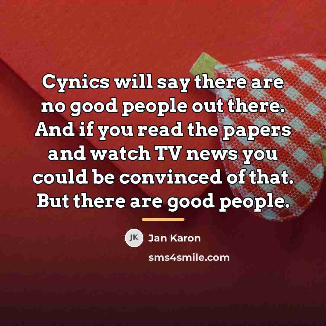 “Cynics will say there are no good people out there.…” quote by Jan Karon