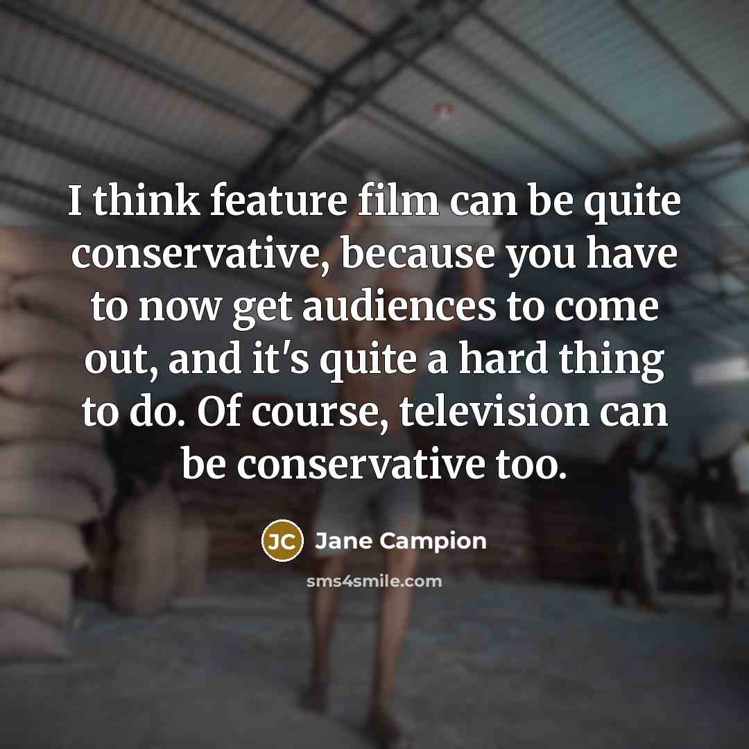 “I think feature film can be quite conservative, because you…” quote by Jane Campion