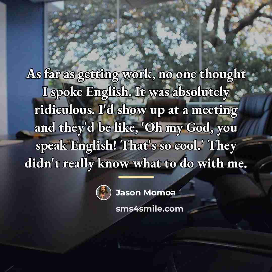 “As far as getting work, no one thought I spoke…” quote by Jason Momoa