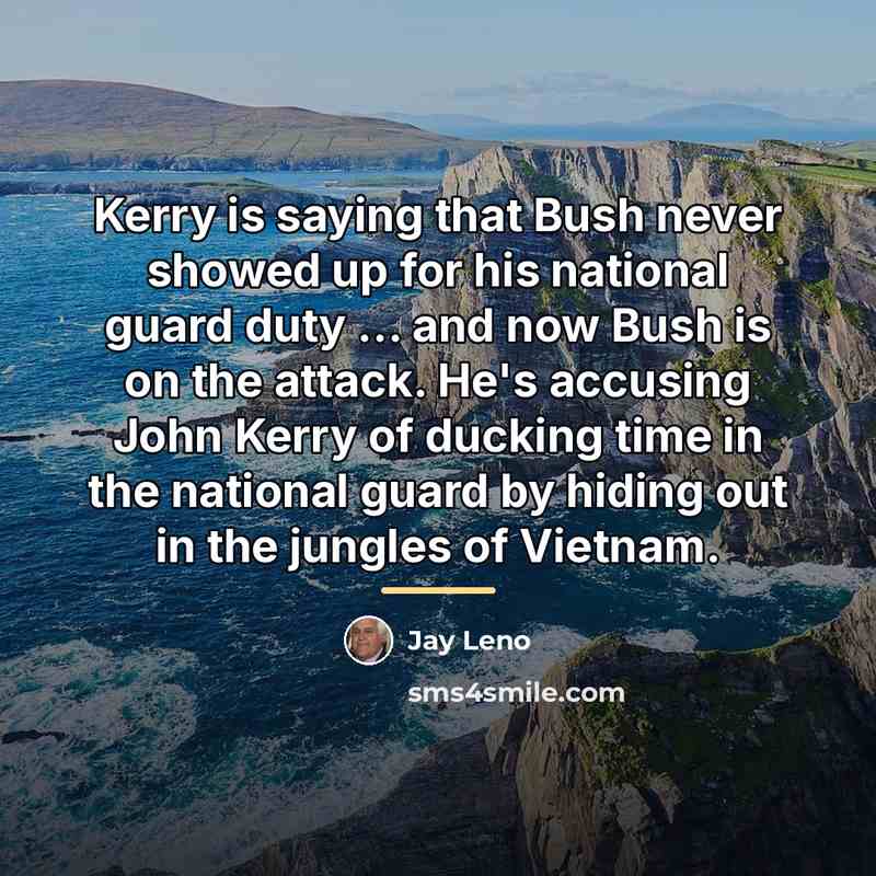 “Kerry is saying that Bush never showed up for his…” quote by Jay Leno