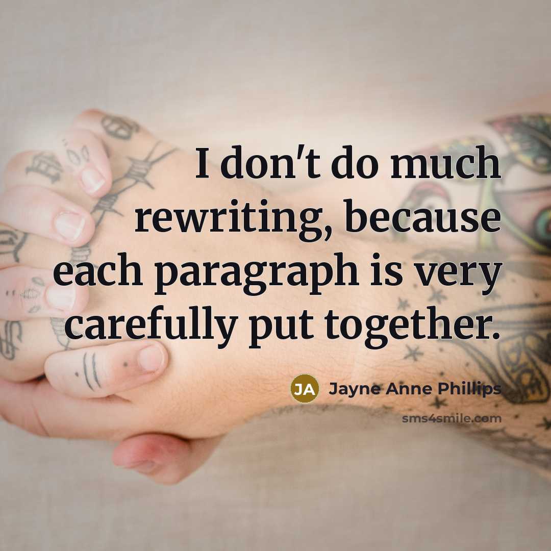 “I don't do much rewriting, because each paragraph is very…” quote by Jayne Anne Phillips
