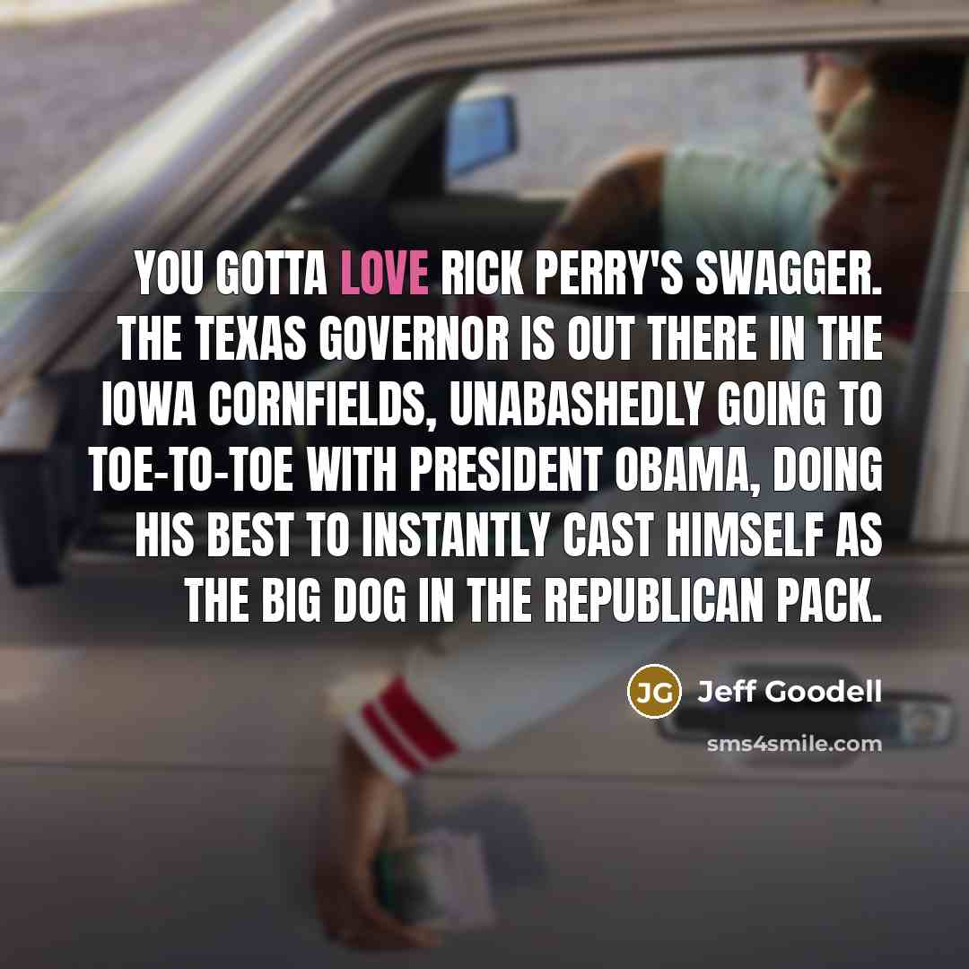 “You gotta love Rick Perry's swagger. The Texas Governor is…” quote by Jeff Goodell