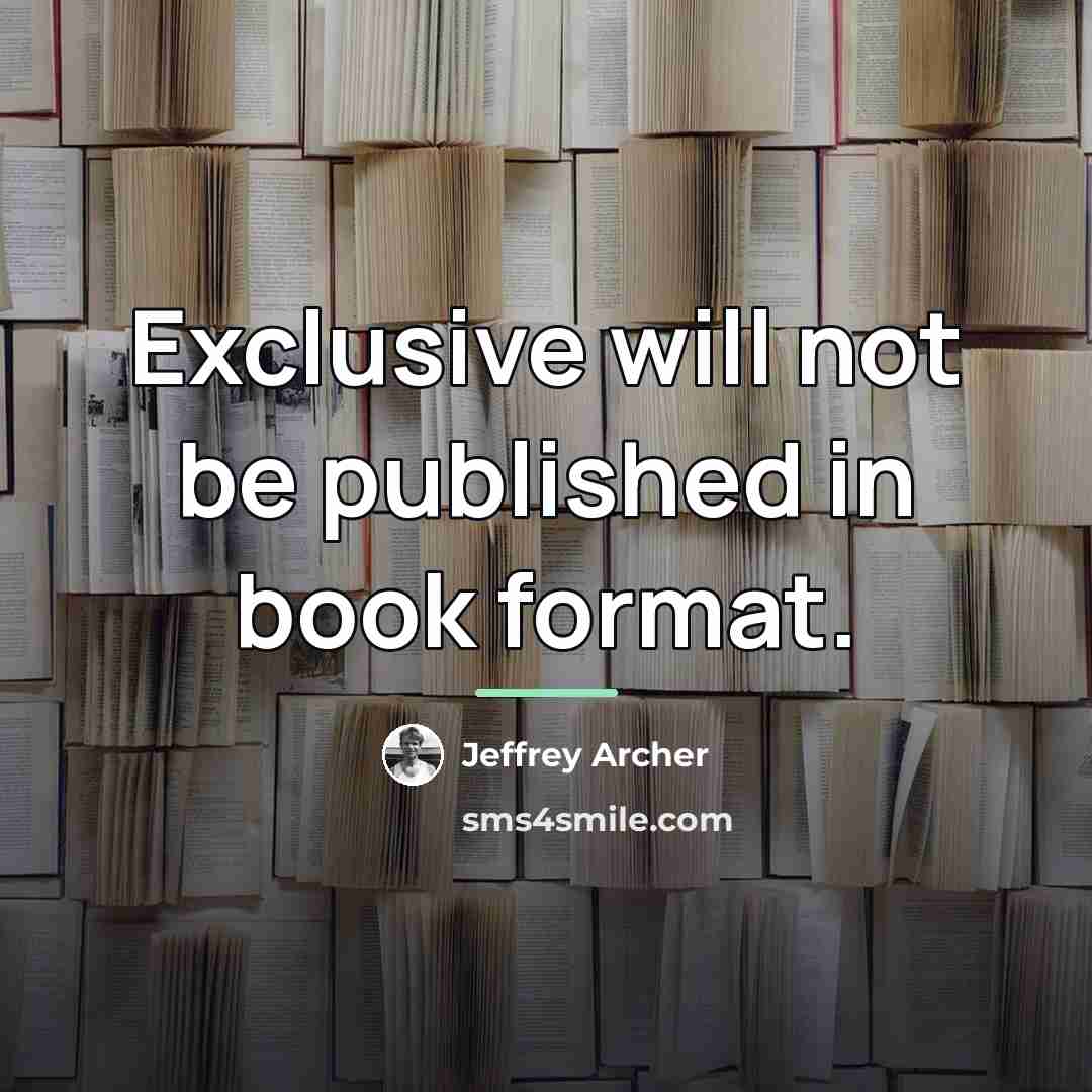 “Exclusive will not be published in book format.…” quote by Jeffrey Archer