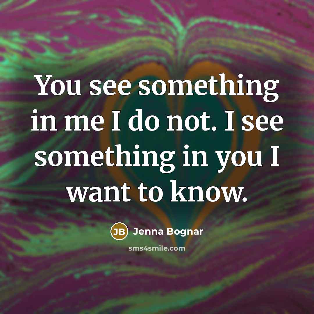 “You see something in me I do not. I see…” quote by Jenna Bognar