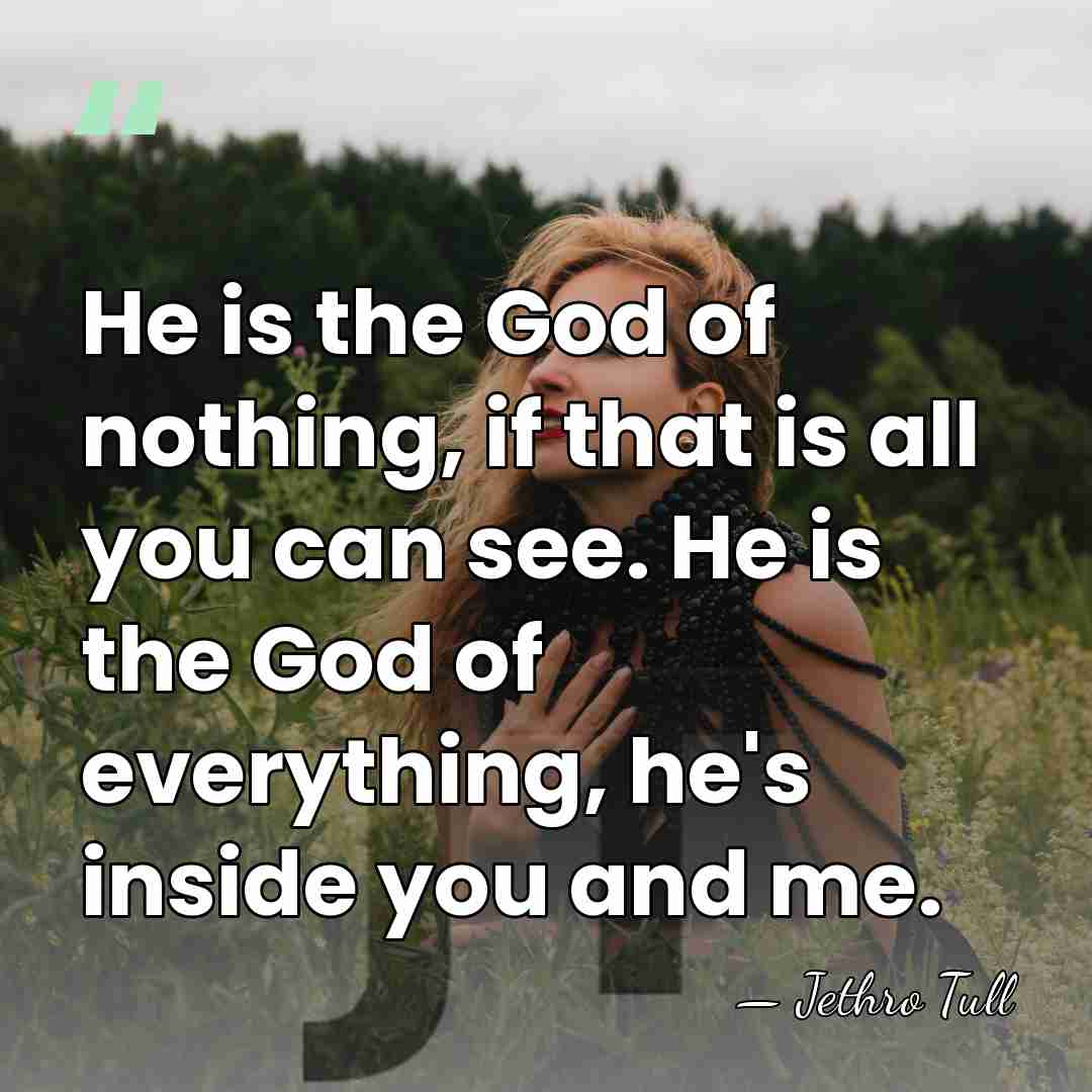 He is the God of nothing, if that is all you can&hellip; - Jethro Tull