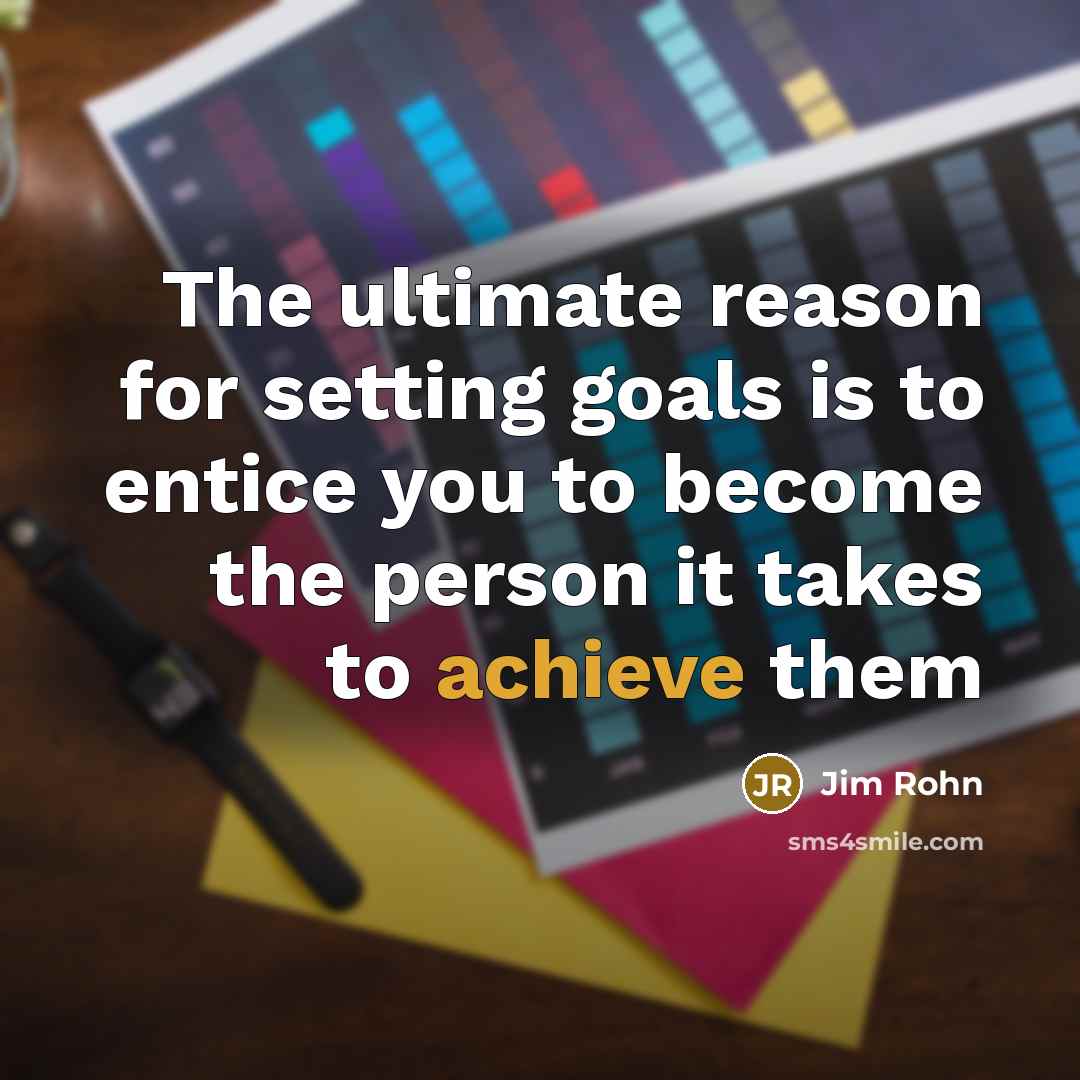 “The ultimate reason for setting goals is to entice you…” quote by Jim Rohn