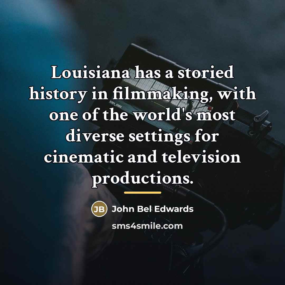 “Louisiana has a storied history in filmmaking, with one of…” quote by John Bel Edwards