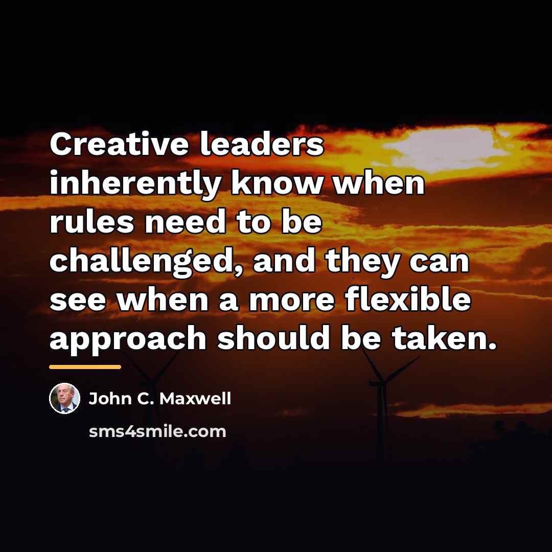 “Creative leaders inherently know when rules need to be challenged,…” quote by John C. Maxwell