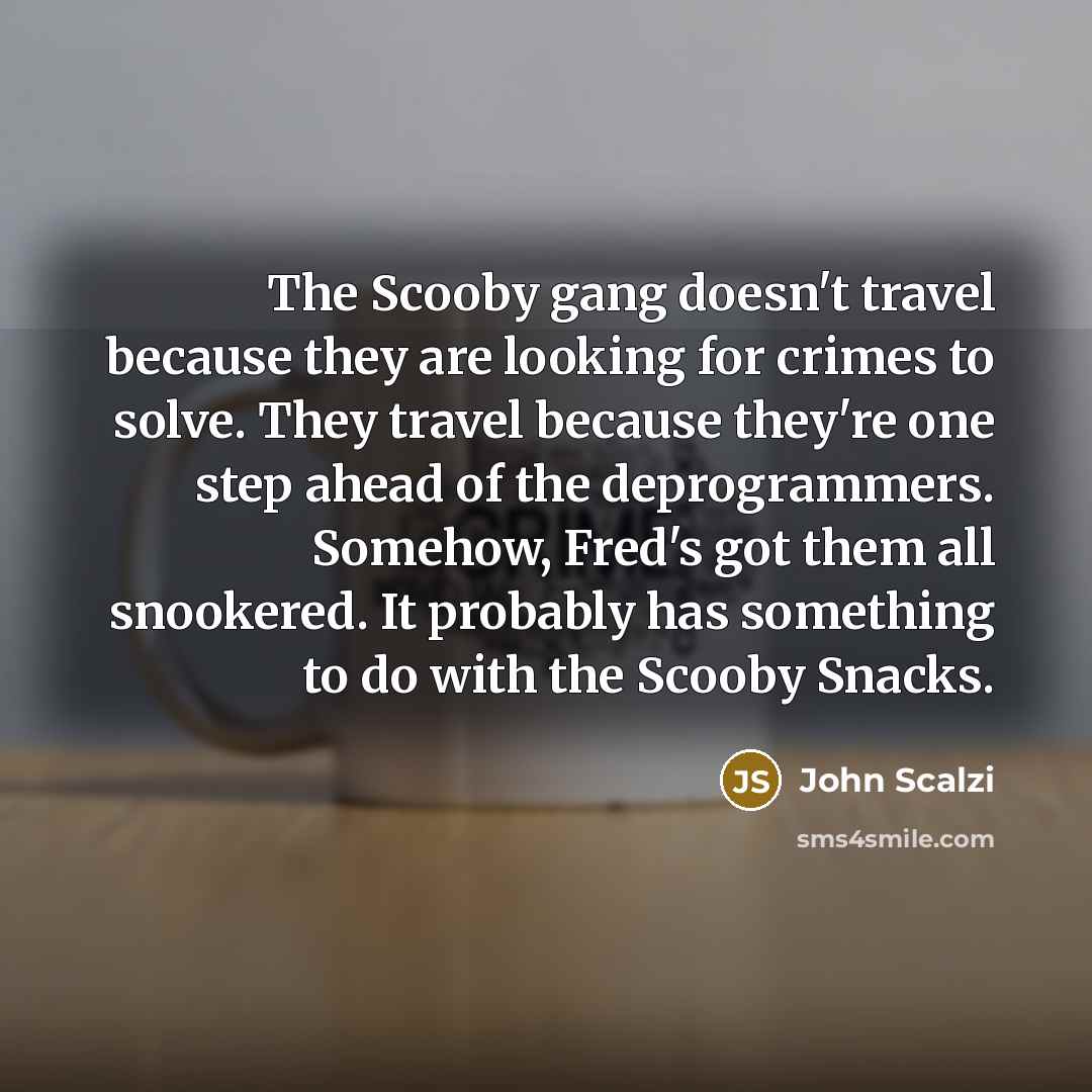 “The Scooby gang doesn't travel because they are looking for…” quote by John Scalzi