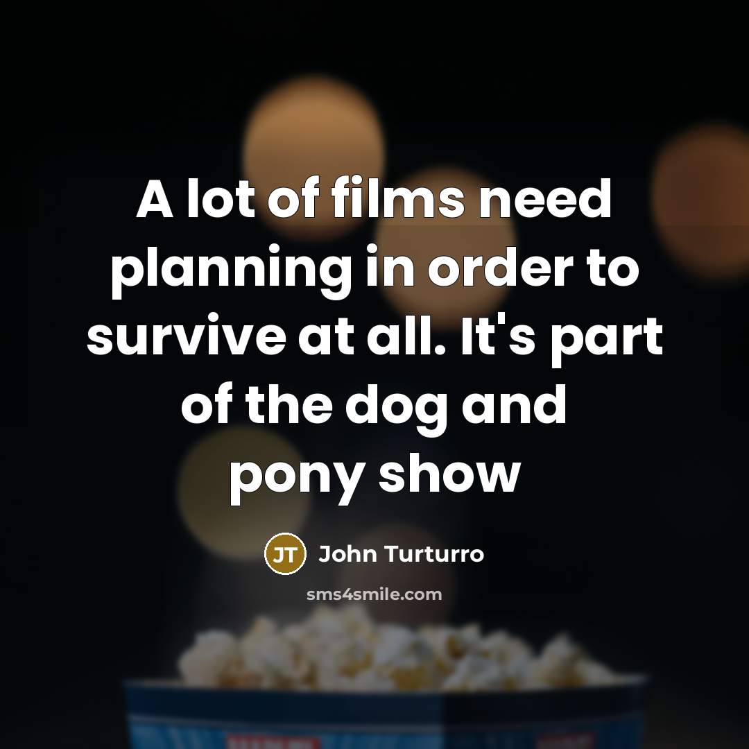 “A lot of films need planning in order to survive…” quote by John Turturro