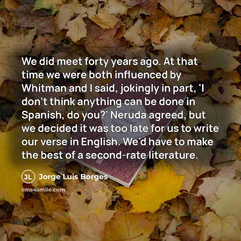 “We did meet forty years ago. At that time we…” quote by Jorge Luis Borges