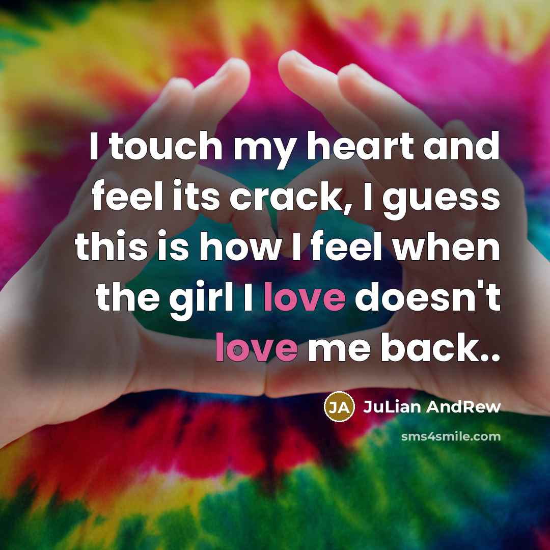 “I touch my heart and feel its crack, I guess this is how I feel when the girl I love doesn't love me back..” quote by JuLian AndRew