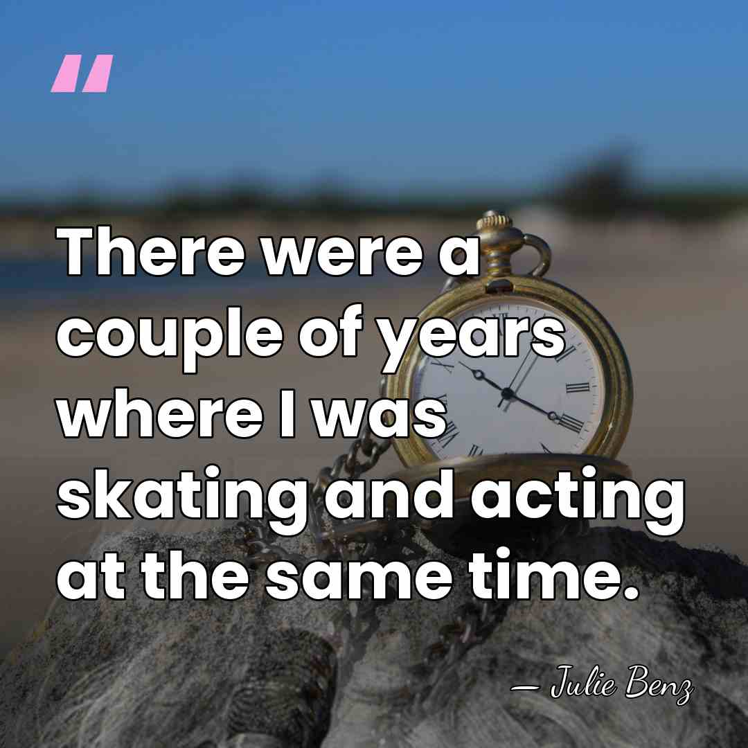 There were a couple of years where I was skating and acting&hellip; - Julie Benz