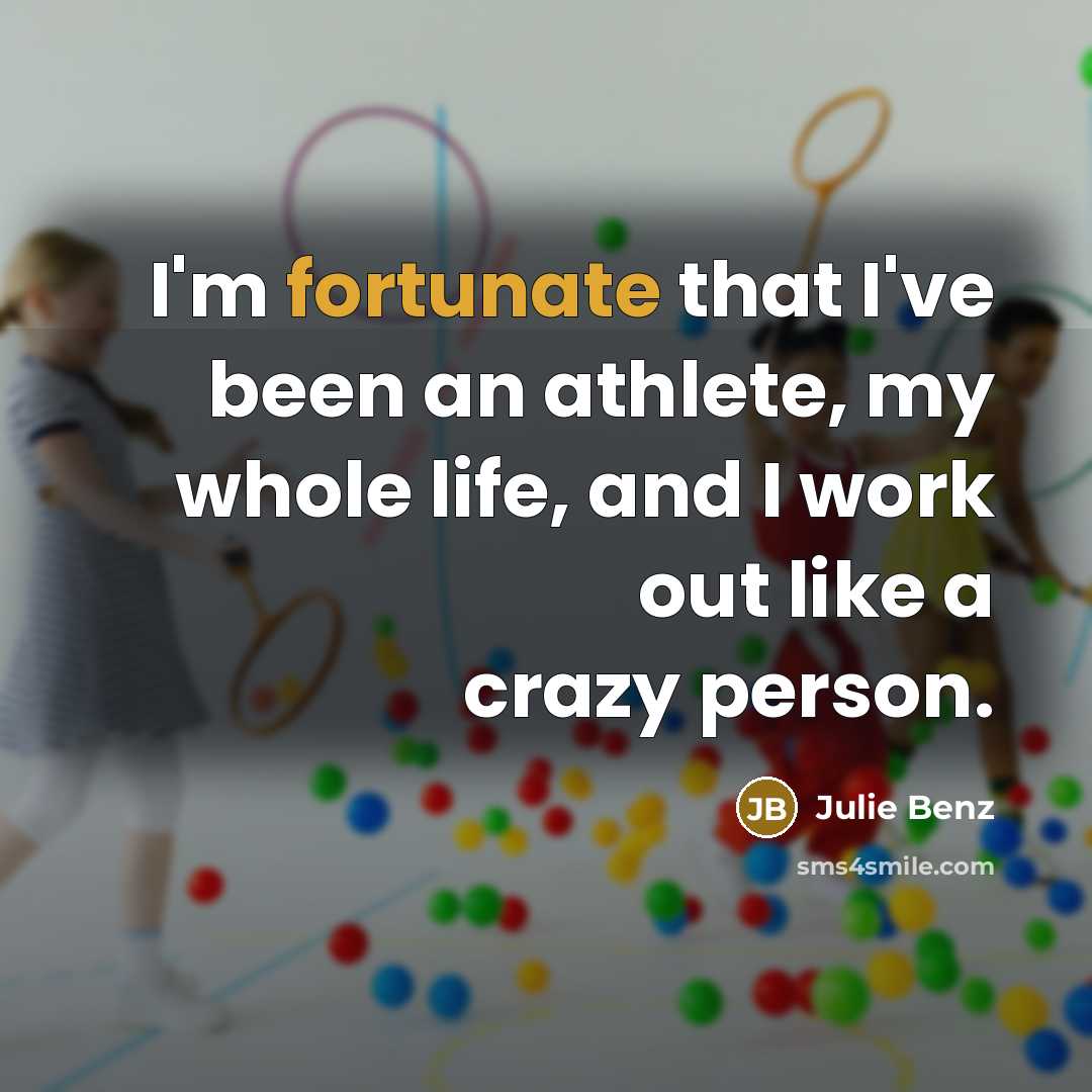 “I'm fortunate that I've been an athlete, my whole life,…” quote by Julie Benz