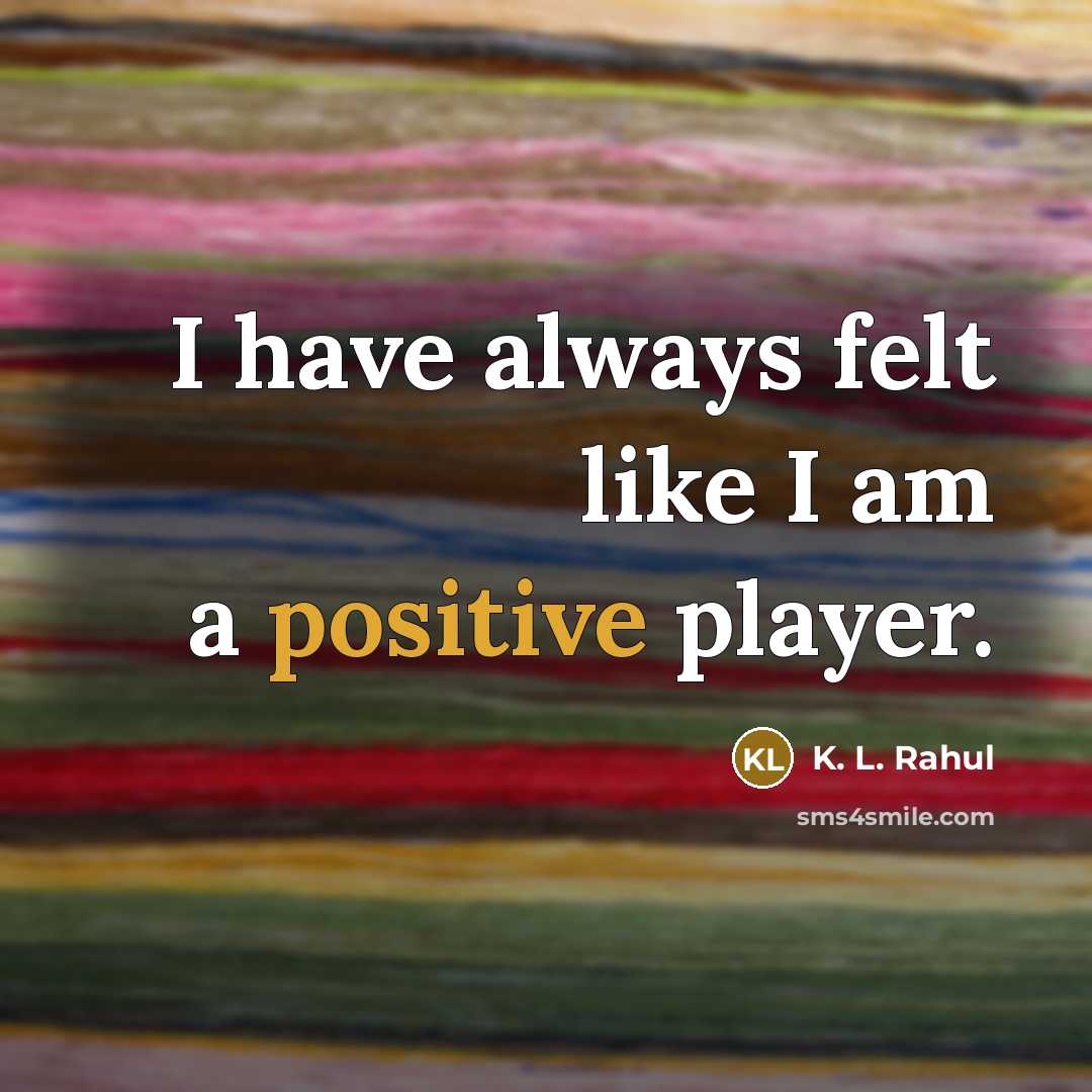 “I have always felt like I am a positive player.…” quote by K. L. Rahul