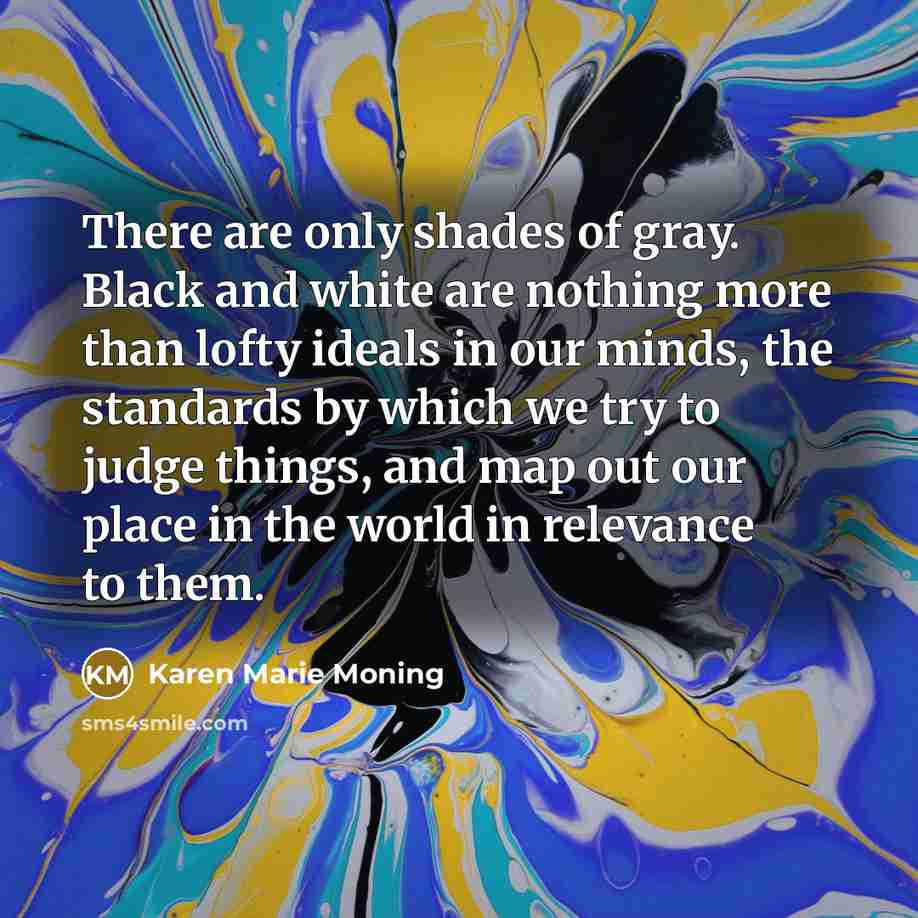 “There are only shades of gray. Black and white are…” quote by Karen Marie Moning