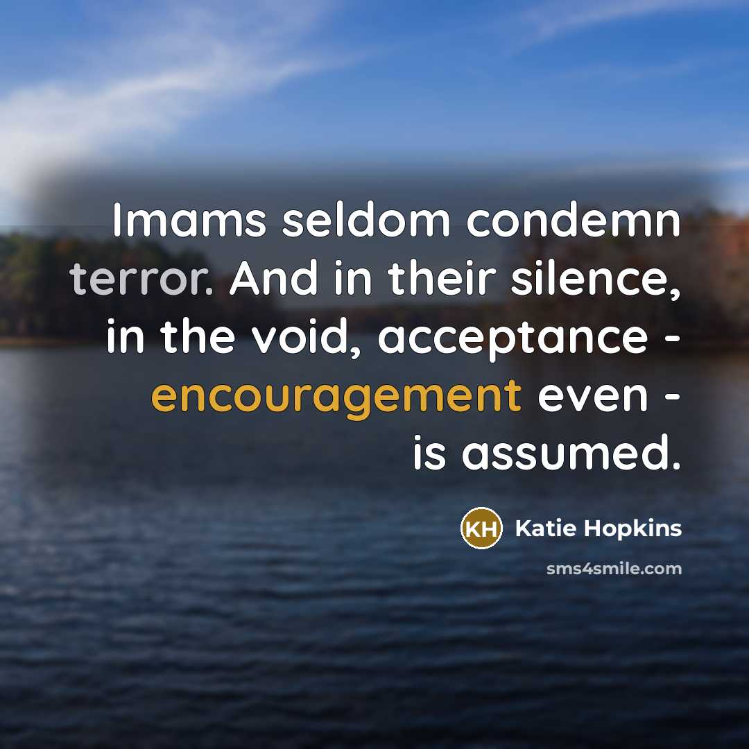 “Imams seldom condemn terror. And in their silence, in the…” quote by Katie Hopkins